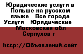 Юридические услуги в Польше на русском языке - Все города Услуги » Юридические   . Московская обл.,Серпухов г.